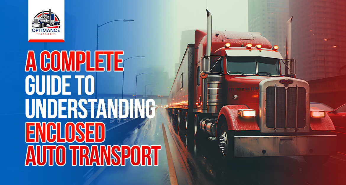 A Complete Guide to Understanding Enclosed Auto Transport